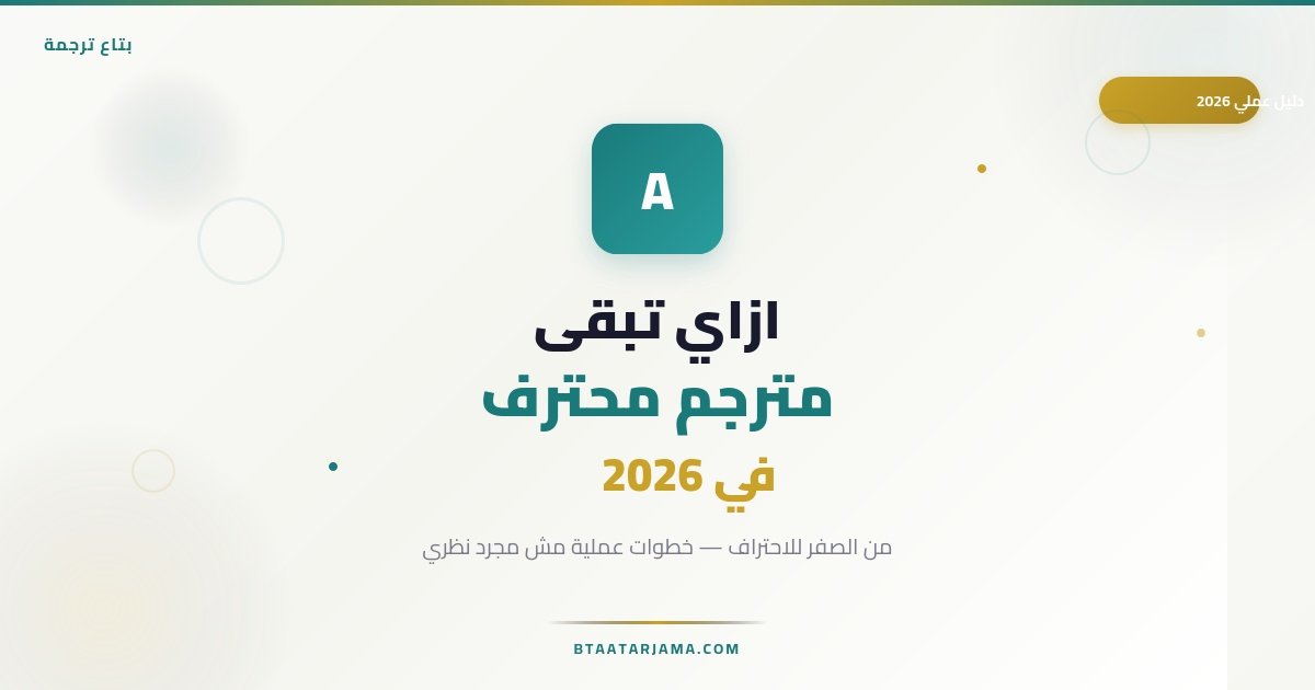 ازاي تبقى مترجم محترف في 2026: دليلك العملي من الصفر للاحتراف